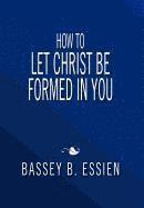 bokomslag How to Let Christ Be Formed in You