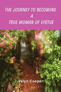 bokomslag The Journey to Becoming a True Woman of Virtue