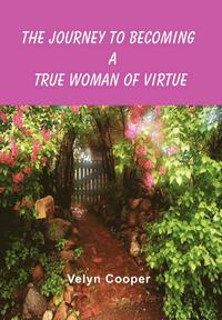 bokomslag The Journey To Becoming A True Woman Of Virtue