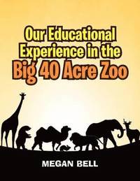 bokomslag Our Educational Experience In The Big 40 Acre Zoo