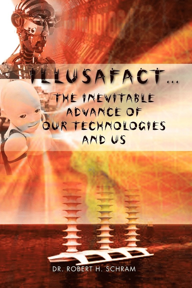 Illusafact.the Inevitable Advance of Our Technologies and Us 1