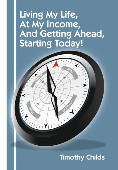 bokomslag Living My Life, At My Income, And Getting Ahead, Starting Today!