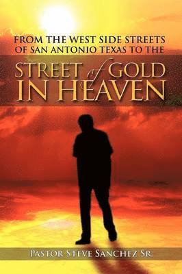 From the West Side Streets of San Antonio Texas to the Street of Gold in Heaven 1