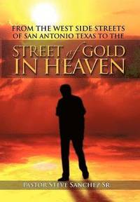 bokomslag From the West Side Streets of San Antonio Texas to the Street of Gold in Heaven