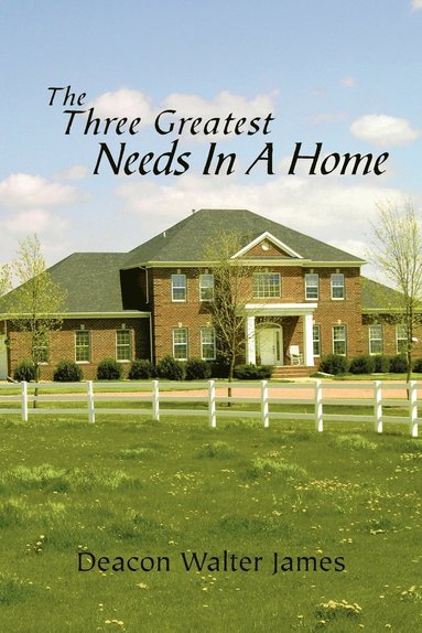 Walter James - Three Greatest Needs in a Home, Häftad