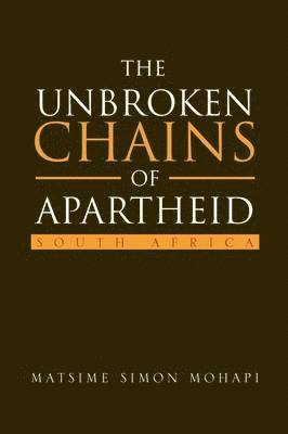 bokomslag The Unbroken Chains of Apartheid