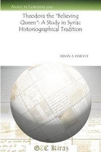 bokomslag Theodora the "Believing Queen": A Study in Syriac Historiographical Tradition