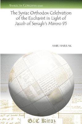 Amir Harrak - Syriac Orthodox Celebration of the Eucharist in Light of Jacob of Serugh’s Mimro 95, Häftad