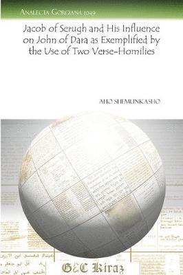 Aho Shemunkasho - Jacob of Serugh and His Influence on John of Dara as Exemplified by the Use of Two Verse-Homilies, Häftad