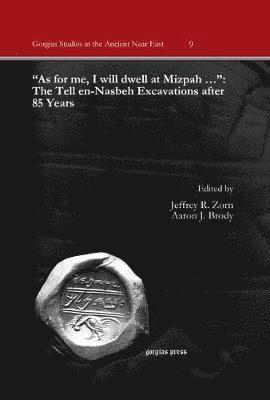 "As for me, I will dwell at Mizpah …": The Tell en-Nasbeh Excavations after 85 Years
