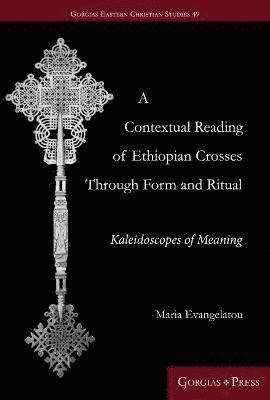Maria Evangelatou - Contextual Reading of Ethiopian Crosses through Form and Ritual, Inbunden