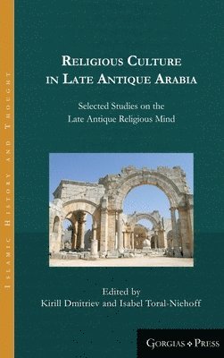 Kirill Dmitriev, Isabel Toral-Niehoff - Religious Culture in Late Antique Arabia, Inbunden