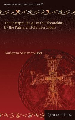 Youhanna Youssef - The Interpretations of the Theotokias by the Patriarch John ibn Qiddis, Inbunden