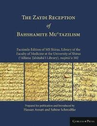 bokomslag THE Zaydi Reception of Bahshamite Mu'tazilism Facsimile Edition of MS Shiraz, Library of the Faculty of Medicine at the University of Shiraz ('Allama Tabataba'i Library), majmu'a 102