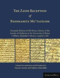 bokomslag Zaydi Reception of Bahshamite Mu?tazilism Facsimile Edition of MS Shiraz, Library of the Faculty of Medicine at the University of Shiraz (?All?ma ?ab??ab??? Library), majm??a 102