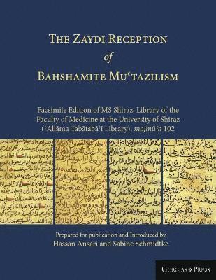 Sabine Schmidtke - Zaydi Reception of Bahshamite Muʿtazilism Facsimile Edition of MS Shiraz, Library of the Faculty of Medicine at the University of Shiraz (ʿAllāma Ṭabāṭabāʾī Library), majmūʿa 102, Inbunden