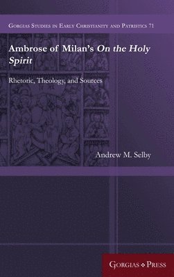 Andrew M. Selby, Andrew Selby - Ambrose of Milan's On the Holy Spirit, Inbunden