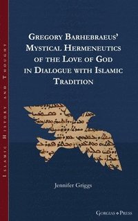 bokomslag Gregory Barhebraeus' Mystical Hermeneutics of the Love of God in Dialogue with Islamic Tradition