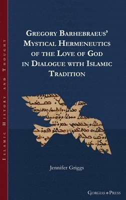 bokomslag Gregory Barhebraeus' Mystical Hermeneutics of the Love of God in Dialogue with Islamic Tradition