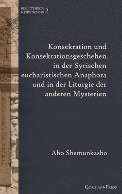 Konsekration und Konsekrationsgeschehen in der Syrischen eucharistischen Anaphora und in der Liturgie der anderen Mysterien 1