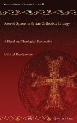 Gabriel Bar-Sawme - Sacred Space in Syriac Orthodox Liturgy, Inbunden