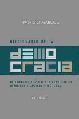 Diccionario de La Democracia: Diccionario Clasico y Literario de La Democracia Antigua y Moderna 1