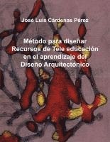 Jos Luis C Rdenas P Rez, Jose Luis Cardenas Perez, Jos Luis C. Rdenas P. Rez - Metodo Para Disenar Recursos de Tele Educacion En El Aprendizaje del Diseno Arquitectonico, Häftad