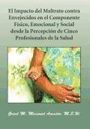 El Impacto del Maltrato Contra Envejecidos En El Componente F Sico, Emocional y Social Desde La Percepci N de Cinco Profesionales de La Salud 1