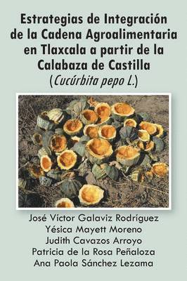 Varios Autores - Estrategias de Integracion de La Cadena Agroalimentaria En Tlaxcala a Partir de La Calabaza de Castilla (Cucurbita Pepo L.), Häftad
