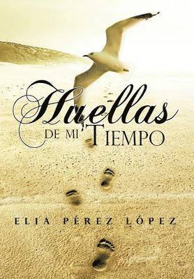 Elia P L Pez, Elia Perez Lopez, Elia P. L. Pez - Huellas de Mi Tiempo, Inbunden