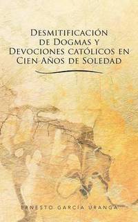 bokomslag Desmitificacion de Dogmas y Devociones Catolicos En Cien Anos de Soledad