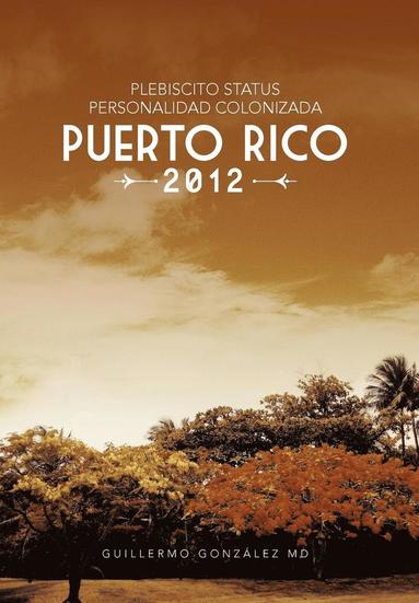Guillermo González - Plebiscito Status Personalidad Colonizada Puerto Rico 2012, Inbunden
