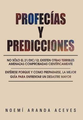 bokomslag Profecias y Predicciones: No Solo El 21/DIC/12; Existen Otras Terribles Amenazas Comprobadas Cientificamente