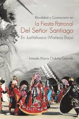 bokomslag Ritualidad y Cosmovision En La Fiesta Patronal del Senor Santiago En Juxtlahuaca (Mixteca Baja)