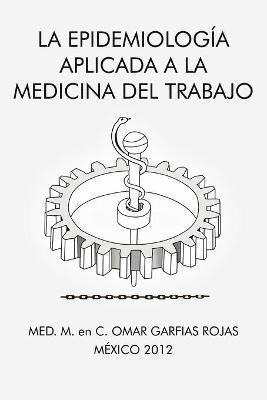 Med M En C Omar Garfias Rojas, Med M. En C. Omar Garfias Rojas, M. En C. Omar Garfias Rojas - La Epidemiologia Aplicada a la Medicina del Trabajo, Häftad