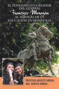 bokomslag El Pensamiento Creador del General Francisco Morazan Al Servicio de La Educacion En Honduras