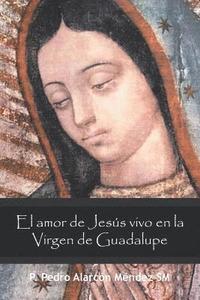 bokomslag El Amor De Jesus Vivo En La Virgen De Guadalupe