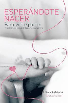 Liliana Rodriguez - Esperandote Nacer Para Verte Partir/Awaiting Your Birth Only to Grieve Your Parting, Häftad