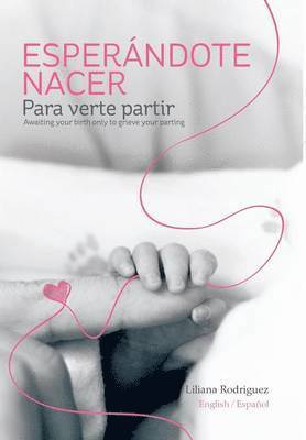 Liliana Rodriguez - Esperandote Nacer Para Verte Partir/Awaiting Your Birth Only to Grieve Your Parting, Inbunden