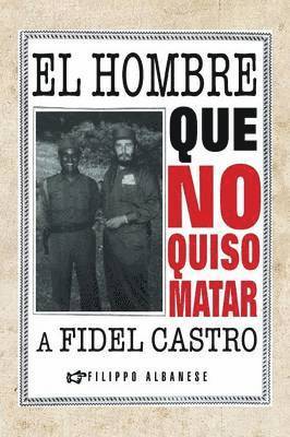 El Hombre Que No Quiso Matar a Fidel Castro 1