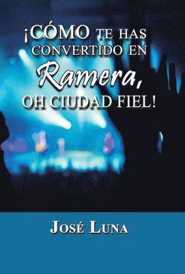 Jose Luna - Como Te Has Convertido En Ramera, Oh Ciudad Fiel!, Inbunden