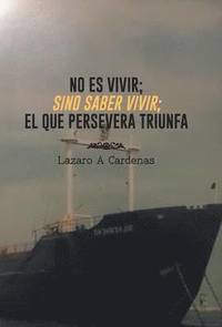 bokomslag No Es Vivir; Sino Saber Vivir; El Que Persevera Triunfa