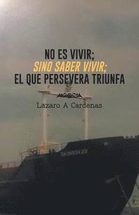 bokomslag No Es Vivir; Sino Saber Vivir; El Que Persevera Triunfa
