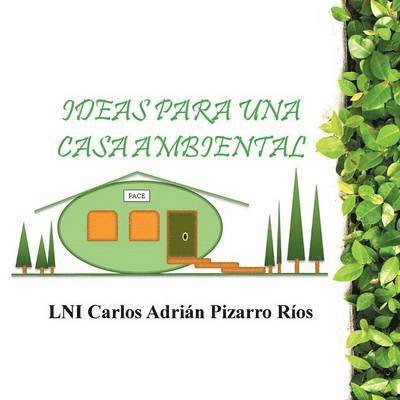 Lni Carlos Adrian Pizarro Rios - Ideas Para Una Casa Ambiental, Häftad