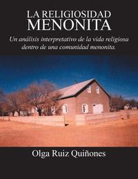 bokomslag La Religiosidad Menonita. Un Analisis Interpretativo de La Vida Religiosa Dentro de Una Comunidad Menonita.