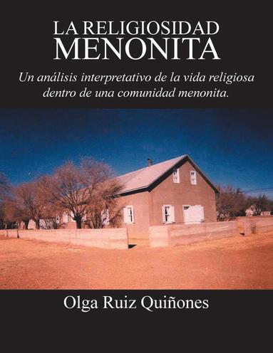 bokomslag La Religiosidad Menonita. Un Analisis Interpretativo de La Vida Religiosa Dentro de Una Comunidad Menonita.