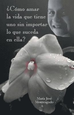 Como Amar La Vida Que Tiene Uno Sin Importar Lo Que Suceda En Ella?