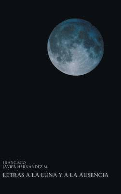 Francisco Javier Hernandez M, Francisco Javier Hernandez M. - Letras a la Luna y a la Ausencia, Inbunden