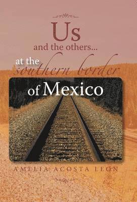 Amelia Acosta Leon - Us and the Others...at the Southern Border of Mexico, Inbunden