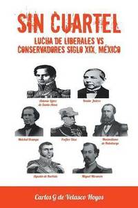 bokomslag Sin Cuartel Lucha de Liberales Vs Conservadores Siglo XIX, Mexico